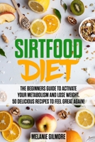 Sirtfood Diet: The Beginners Guide to Activate Your Metabolism and Lose Weight! 50 Delicious Recipes to Feel Great Again 1801320543 Book Cover