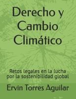 Derecho y Cambio Climático: Retos legales en la lucha por la sostenibilidad global (Gestion de recursos naturales y medio ambiente) (Spanish Edition) B0FP9C97WJ Book Cover