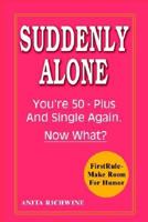 Suddenly Alone: You're 50 - Plus and Single Again, Now What? 1403320896 Book Cover