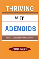 Thriving With Adenoids: Enhancing Nasal Health Through Natural Methods B0DW461YF7 Book Cover