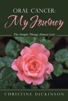 Oral Cancer: My Journey: The Simple Things Almost Lost 148084912X Book Cover