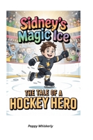 Sidney’s Magic Ice: The Tale of a Hockey Hero B0F5NRQT8R Book Cover