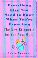 Everything Else You Need to Know When You're Expecting: The New Etiquette for the New Mom 0312243375 Book Cover