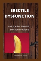 ERECTILE DYSFUNCTION: A Guide For Men With Erection Problems B0B92KGQZ8 Book Cover