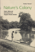 Nature's Colony: Empire, Nation and Environment in the Singapore Botanic Gardens 9814722227 Book Cover