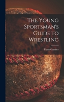 The Young Sportsman's Guide to Wrestling 1013853857 Book Cover