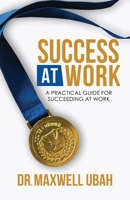 Success at Work: A Practical Guide for Succeeding at Work B0DQVWFYY3 Book Cover