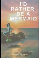 I'd Rather Be a Mermaid 1070684929 Book Cover
