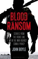 Blood Ransom: Stories from the Front Line in the War against Somali Piracy 1472912675 Book Cover