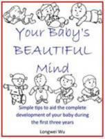 Your Baby's Beautiful Mind: Simple Tips to Aid the Complete Development of Your Baby During the First Three Years 0955935415 Book Cover