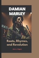 DAMIAN MARLEY: Roots, Rhymes, and Revolution B0DY83SSSB Book Cover