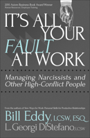 It's All Your Fault at Work!: Managing Narcissists and Other High-Conflict People 1936268663 Book Cover