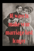 10 ways to make your marriage last longer B0BRCD8TCZ Book Cover