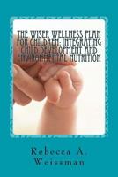 The Wiser Wellness Plan for Children: Integrating Child Development and Environmental Nutrition: An Alternate Guide for Parents, Educators and Healthcare Practitioners 1542424887 Book Cover