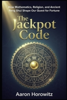 The Jackpot Code: How Mathematics, Religion, and Ancient Feng Shui Shape Our Quest for Fortune B0GZQ4HCF1 Book Cover