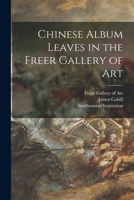 Chinese Album Leaves in the Freer Gallery of Art 1015066712 Book Cover