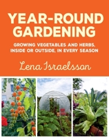 Year-Round Gardening: Growing Vegetables and Herbs, Inside or Outside, in Every Season 1510733655 Book Cover