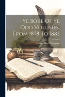 Ye Boke Of Ye Odd Volumes, From 1878 To 1883... 1022397524 Book Cover