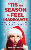 Tis the Season to Feel Inadequate, Holidays, Special Occasions and Other Times Our Celebrations Get Out of Hand 0578295520 Book Cover