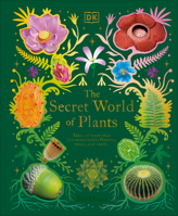 The Secret World of Plants: Tales of More Than 100 Remarkable Flowers, Trees, and Seeds 0744059836 Book Cover