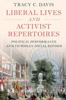 Liberal Lives and Activist Repertoires: Political Performance and Victorian Social Reform 1009297538 Book Cover