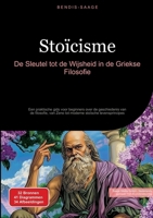 Stoïcisme: De Sleutel tot de Wijsheid in de Griekse Filosofie: Een praktische gids voor beginners over de geschiedenis van de filosofie, van Zeno tot moderne stoïsche levensprincipes (Dutch Edition) 3384518012 Book Cover