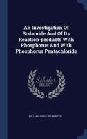An Investigation of Sodamide and of its Reaction-products With Phosphorus and With Phosphorus Pentachloride 1166414817 Book Cover