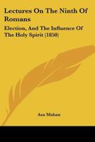 Lectures on the Ninth of Romans; Election, and the Influence of the Holy Spirit 1932370137 Book Cover