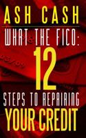 What the Fico: 12 Steps to Repairing Your Credit 0983448639 Book Cover