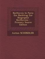 Beethoven In Paris: Ein Nachtrag Zur Biographie Beethovens 0274713845 Book Cover