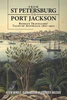 From St Peterburg To Port Jackson: Russian Travellers' Tales Of Australia 1807-1912 1925333647 Book Cover