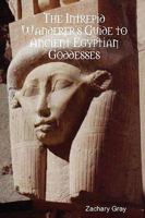 The Intrepid Wanderer's Guide to Ancient Egyptian Goddesses 0615258808 Book Cover