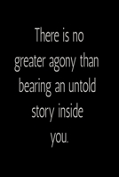 There is no greater agony than bearing an untold story inside you. Notebook: There is no greater agony than bearing an untold story inside you. Notebook 1654624934 Book Cover