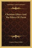 Christian Ethics And The Ethics Of Christ 1425466966 Book Cover