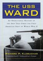 The USS Ward: An Operational History of the Ship That Fired the First American Shot of World War II 0786464291 Book Cover