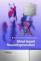 Metal-Based Neurodegeneration: From Molecular Mechanisms to Therapeutic Strategies 1119977142 Book Cover