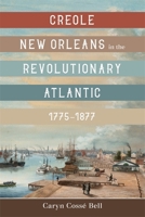Creole New Orleans in the Revolutionary Atlantic, 1775–1877 080717937X Book Cover