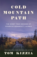 Cold Mountain Path: The Ghost Town Decades of McCarthy-Kennecott, Alaska 1736755811 Book Cover