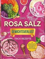 DAS ROSA SALZ GEWICHTSVERLUST TRICK-REZEPTE: Nutzen Sie die Kraft des rosa Salzes, um den Stoffwechsel anzukurbeln, zu entgiften und Pfunde zu verlieren B0FQW47KLT Book Cover