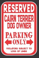 Reserved Cairn Terrier Dog Owner Parking Only. Violators Subject To Loss Of Limbs: Blank Lined Notebook To Write In Funny Gift For Cairn Terrier Dog Lovers 1698992440 Book Cover