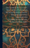 Die sieben Mu'allakt. Text, vollständiges Wörterverzeichniss, deutscher und arabischer Commentar bearb. von Ludwig Abel 1020492368 Book Cover