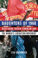 Daughters of 1968: Redefining French Feminism and the Women's Liberation Movement 1496217713 Book Cover