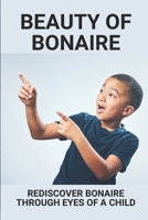 Beauty Of Bonaire: Rediscover Bonaire Through Eyes Of A Child: Bonaire Through Curious Child B097LTFW2P Book Cover