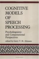 Cognitive Models of Speech Processing: Psycholinguistic and Computational Perspectives (Acl-Mit Press Series in Natural Language Processing) 0262510847 Book Cover