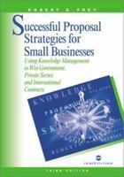 Successful Proposal Strategies For Small Businesses: Using Knowledge Management To Win Government, Private-Sector, And International Contracts (Artech ... Management and Professional Developm)