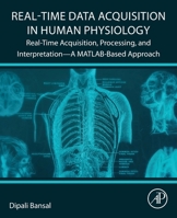 Real-Time Data Acquisition in Human Physiology: Real-Time Acquisition, Processing, and Interpretation - A Matlab-Based Approach 0128221186 Book Cover