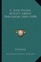 C. Julii Hygini, Augusti Liberti, Fabularum Liber (1608) 1104984830 Book Cover