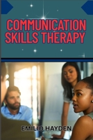 COMMUNICATION SKILLS THERAPY: Mastering Verbal And Nonverbal Conveyance For Emotional Intelligence, Conflict Resolution, Active Listening, And Healthy Relationships B0FJTLMPXX Book Cover