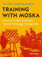 Training with Moska: Practical Chess Exercises: Tactics, Strategy, Endgames 9056916769 Book Cover