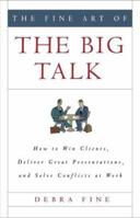 The Fine Art of the Big Talk: How to Win Clients, Deliver Great Presentations, and Solve Conflicts at Work 1401302343 Book Cover